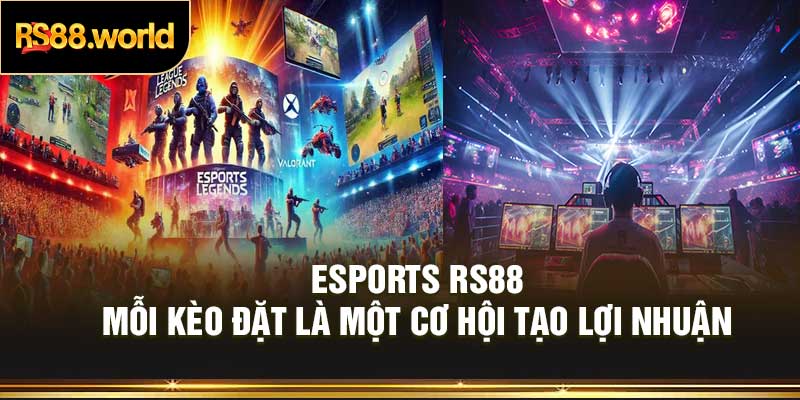 Esports RS88 – Mỗi Kèo Đặt Là Một Cơ Hội Tạo Lợi Nhuận