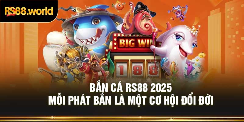 Bắn Cá RS88 2025 – Mỗi Phát Bắn Là Một Cơ Hội Đổi Đời