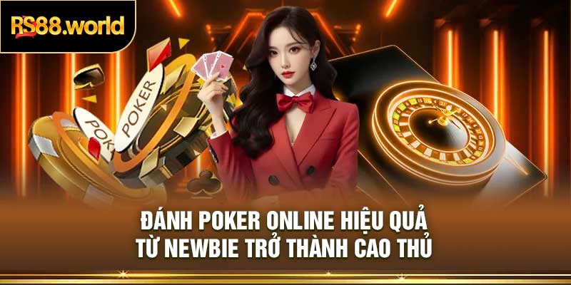 Đánh Poker Online Hiệu Quả: Từ Newbie Trở Thành Cao Thủ