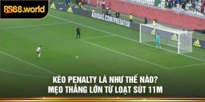 Kèo Penalty Là Như Thế Nào? Mẹo Thắng Lớn Từ Loạt Sút 11m