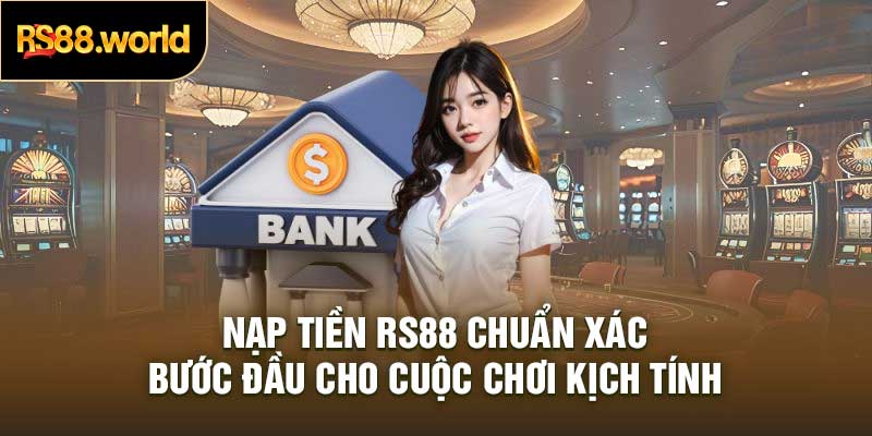 Nạp Tiền RS88 Chuẩn Xác: Bước Đầu Cho Cuộc Chơi Kịch Tính