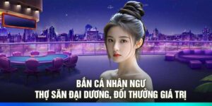Bắn Cá Nhân Ngư: Thợ Săn Đại Dương, Đổi Thưởng Giá Trị